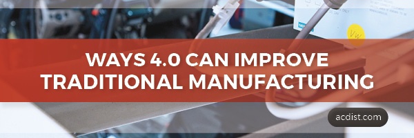 Ways 4.0 Can Improve Traditional Manufacturing
