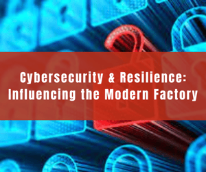 Cybersecurity & Resilience: Influencing the Modern Factory