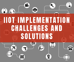 IIoT Implementation Challenges and Solutions