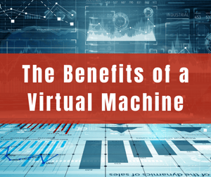 The Benefits of a Virtual Machine