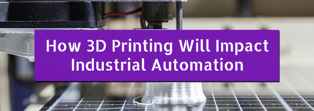 How 3D Printing Will Impact Industrial Automation
