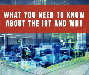 What You Need to Know About IoT and Why