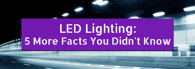 LED Lighting: 5 More Facts You Didn't Know
