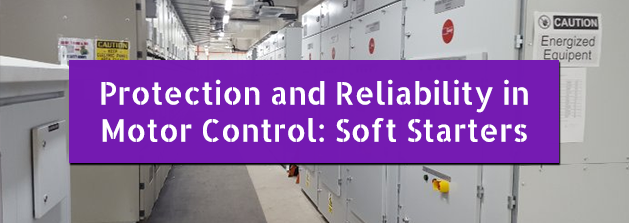 Protection and Reliability in Motor Control: Soft Starters