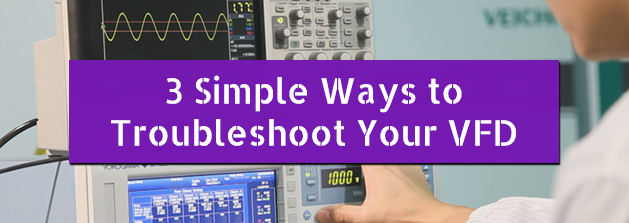 3 Simple Ways to Troubleshoot Your VFD