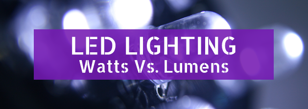 LED Lighting - Watts vs. Lumens
