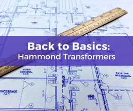 Back to Basics: Types of Hammond Transformers