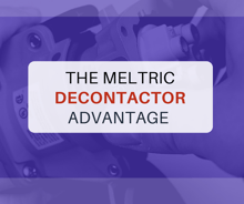 The Meltric DECONTACTOR Advantage