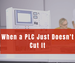 When a PLC Just Doesn't Cut It