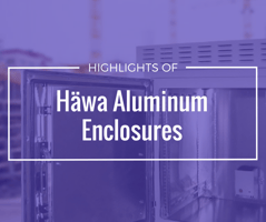 Highlights of the Häwa Aluminum Enclosures